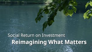 Social Return on Investment: Reimagining What Matters  