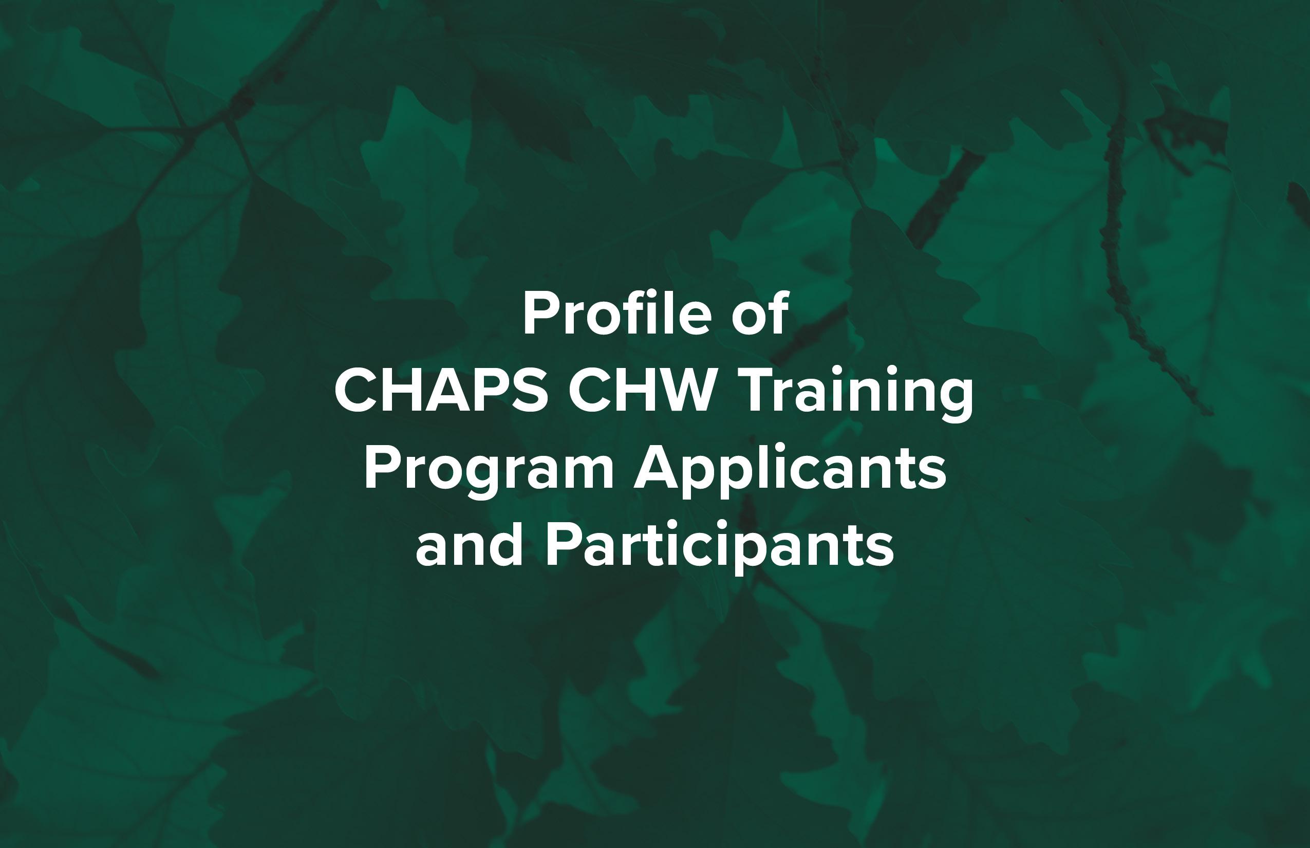 A back ground of green leaves overlaid with white text "Profile of CHAPS CHW Training Program Applicants and Participants"